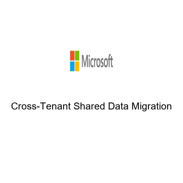 Cross Tenant Shared Data Migration