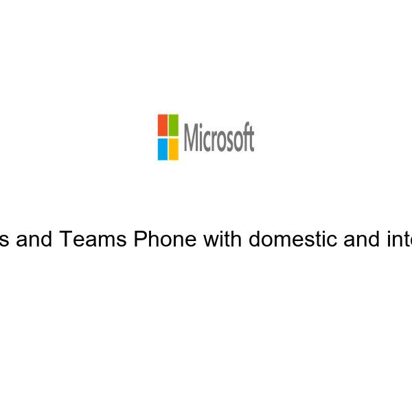 Teams Essentials and Teams Phone with domestic and international calling